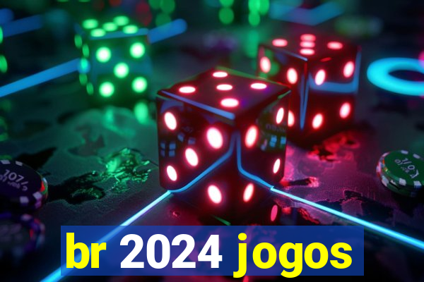 br 2024 jogos